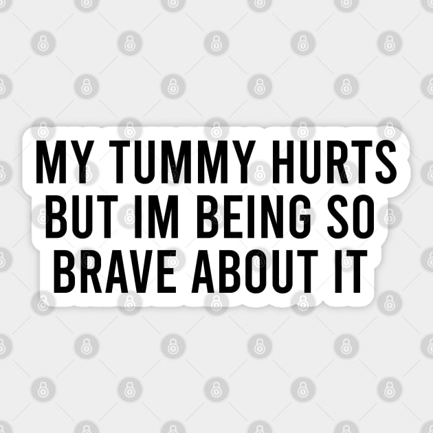 My tummy hurts but im being so brave about it Sticker by Borg219467